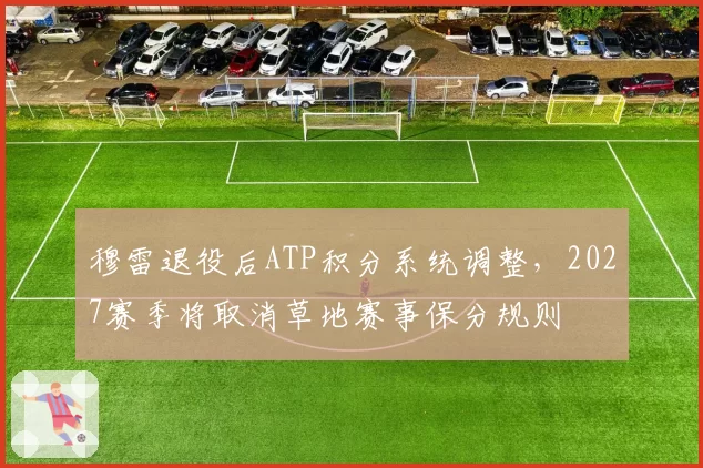 穆雷退役后ATP积分系统调整，2027赛季将取消草地赛事保分规则