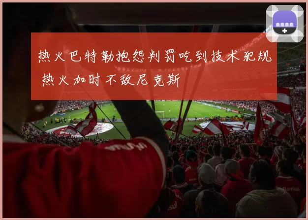 热火巴特勒抱怨判罚吃到技术犯规 热火加时不敌尼克斯